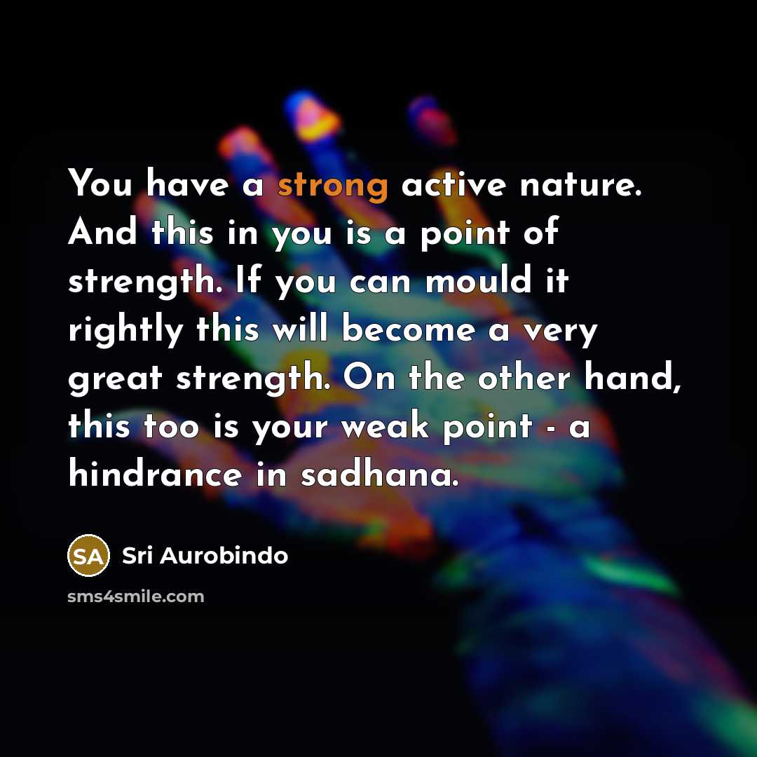 “You have a strong active nature. And this in you…” quote by Sri Aurobindo