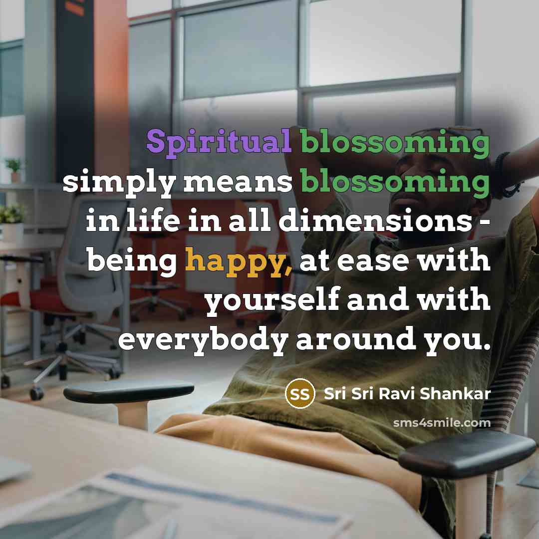 “Spiritual blossoming simply means blossoming in life in all dimensions…” quote by Sri Sri Ravi Shankar