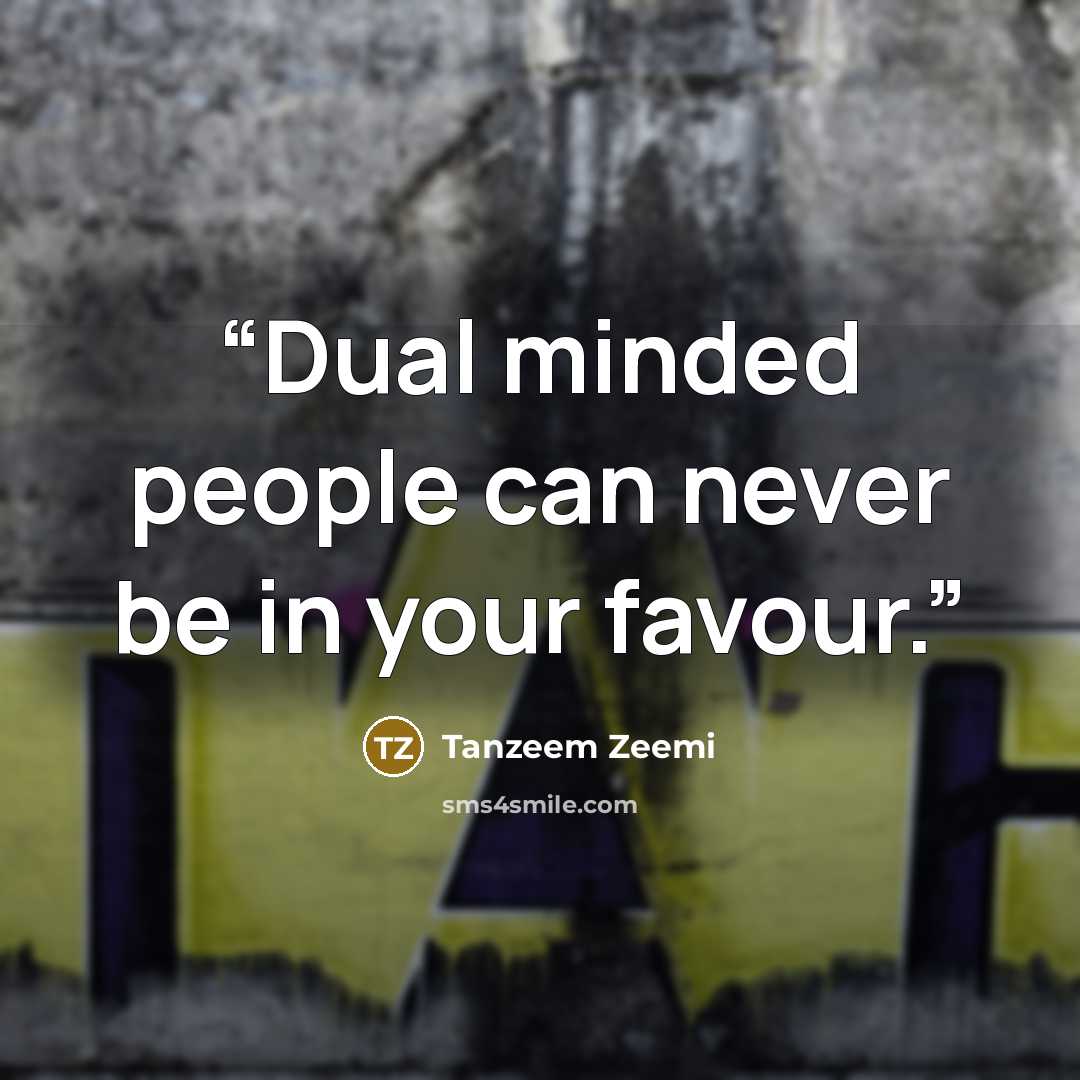 “Dual minded people can never be in your favour.” quote by Tanzeem Zeemi