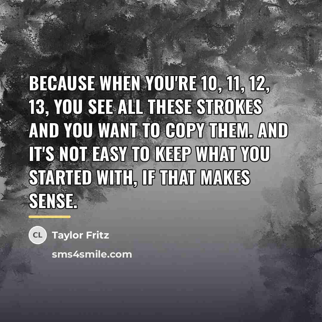 “Because when you're 10, 11, 12, 13, you see all…” quote by Taylor Fritz
