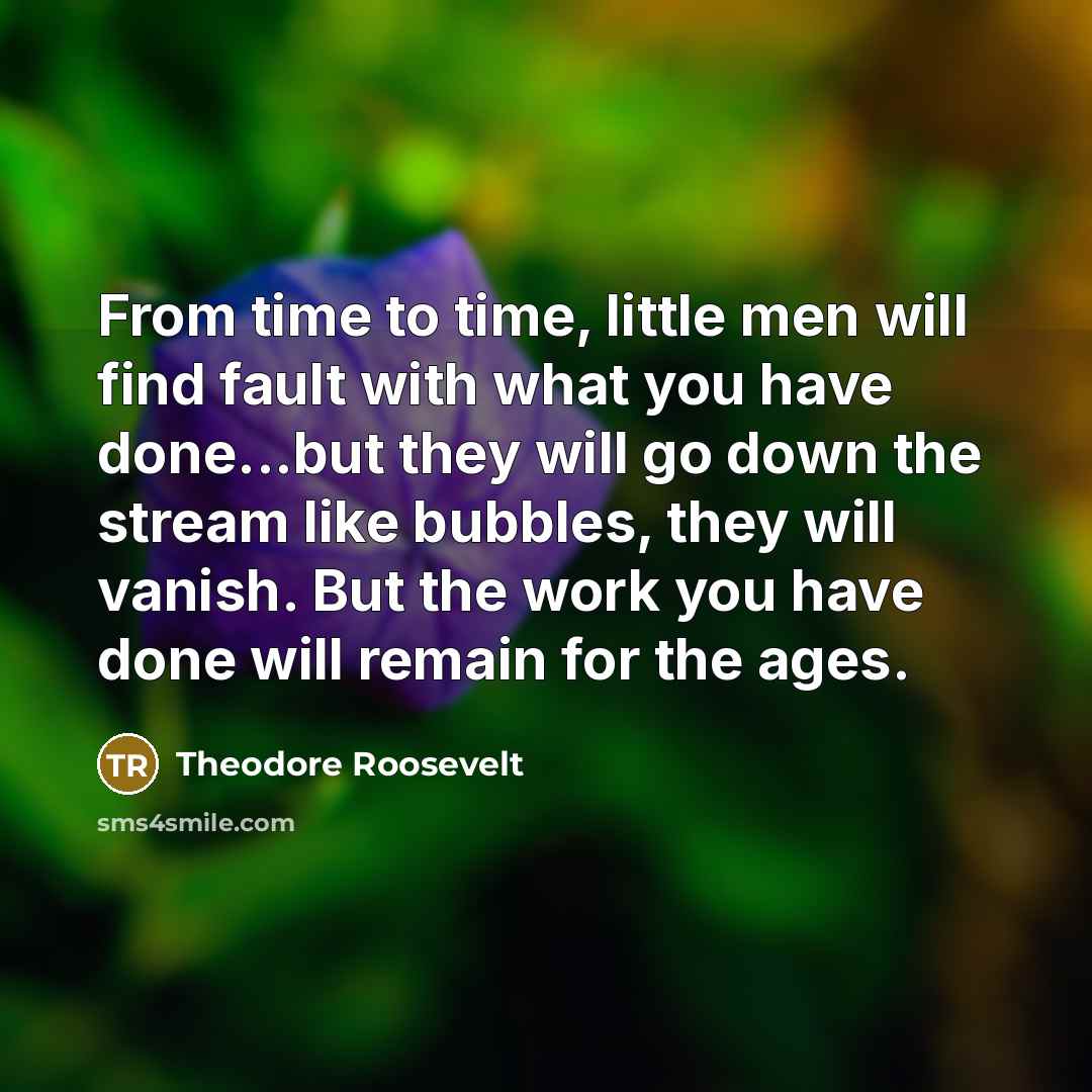 “From time to time, little men will find fault with…” quote by Theodore Roosevelt