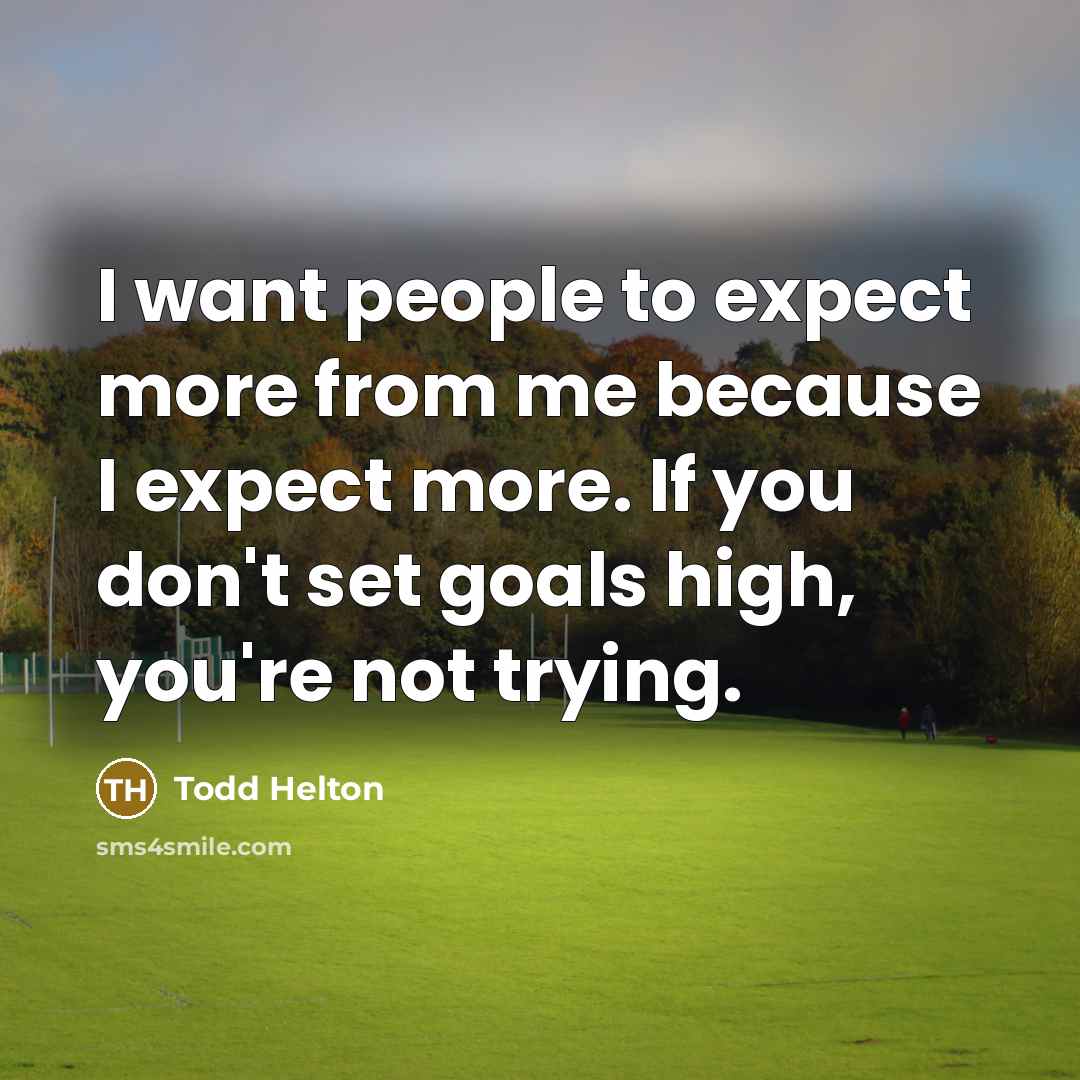 “I want people to expect more from me because I…” quote by Todd Helton
