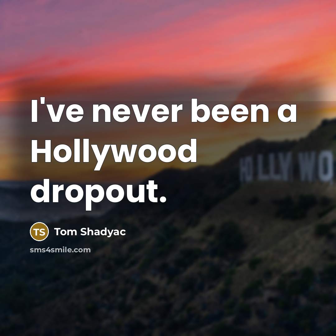 “I've never been a Hollywood dropout.…” quote by Tom Shadyac