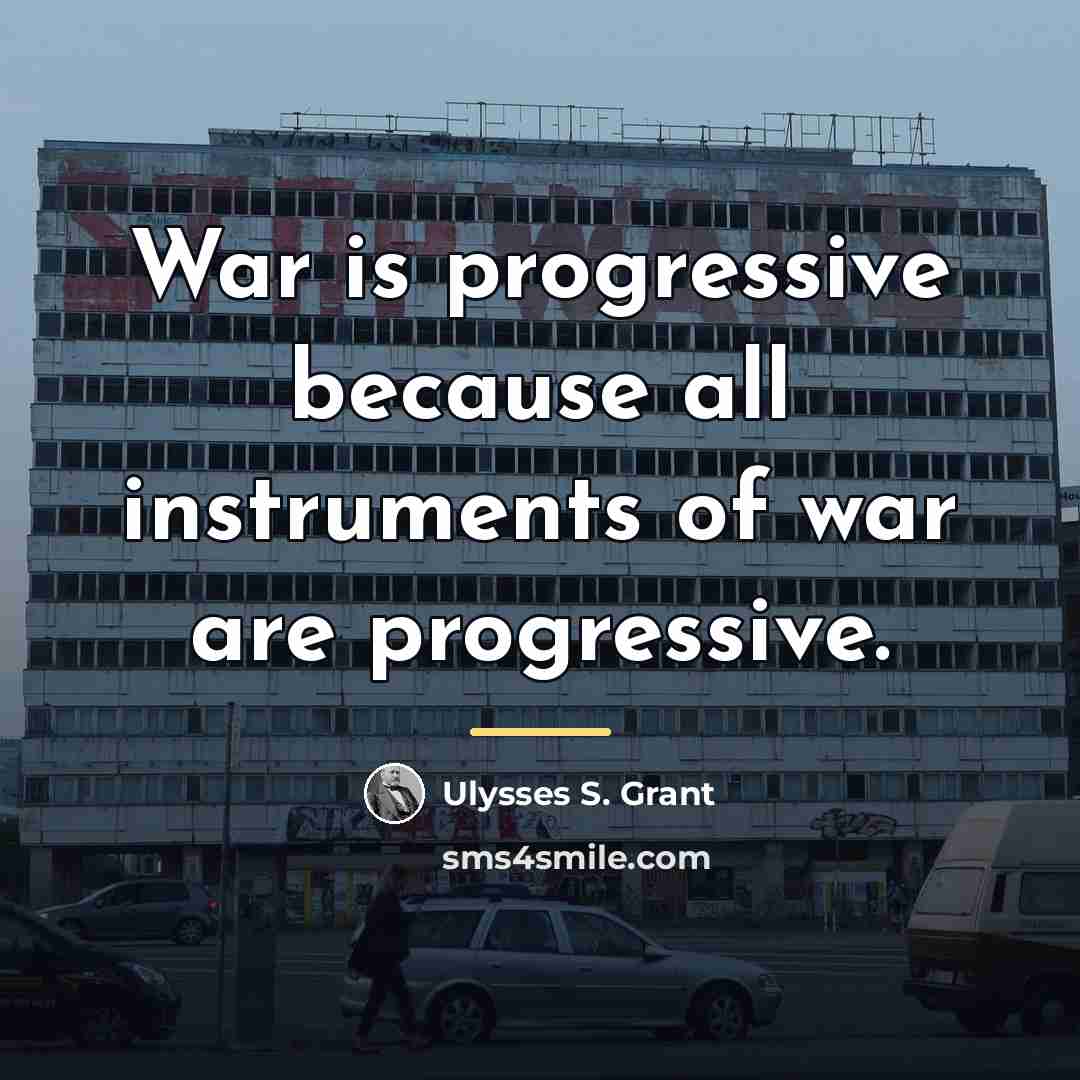 “War is progressive because all instruments of war are progressive.…” quote by Ulysses S. Grant