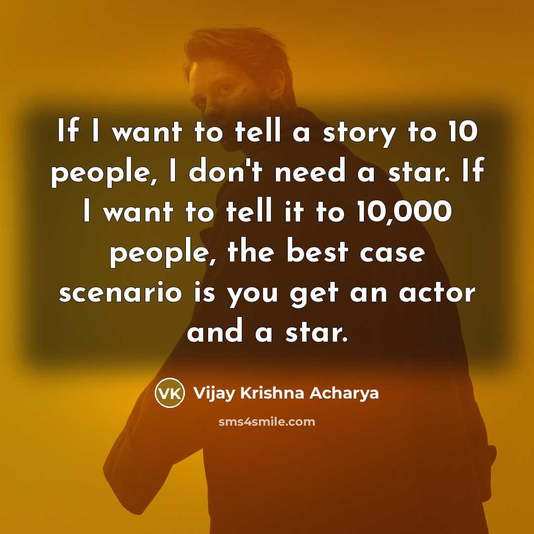 “If I want to tell a story to 10 people,…” quote by Vijay Krishna Acharya