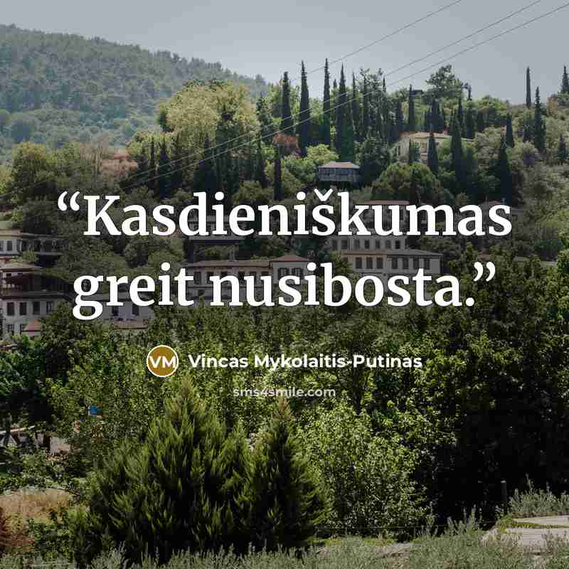 “Kasdieniškumas greit nusibosta.” quote by Vincas Mykolaitis-Putinas