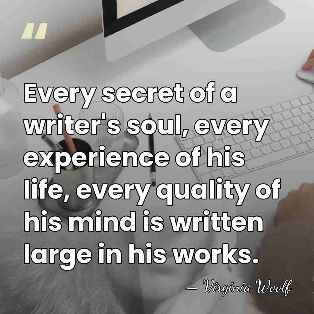 Every secret of a writer's soul, every experience of his life, every&hellip; - Virginia Woolf