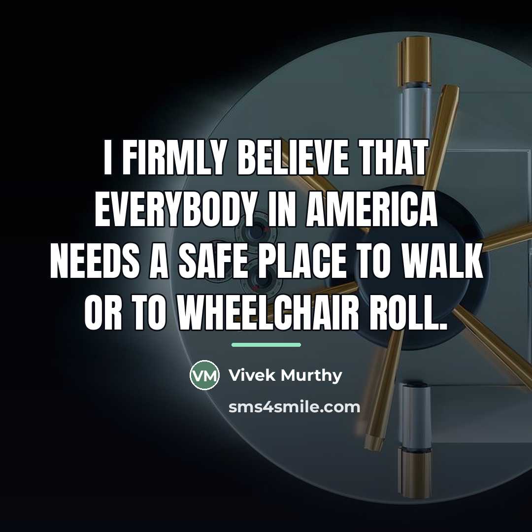 “I firmly believe that everybody in America needs a safe…” quote by Vivek Murthy