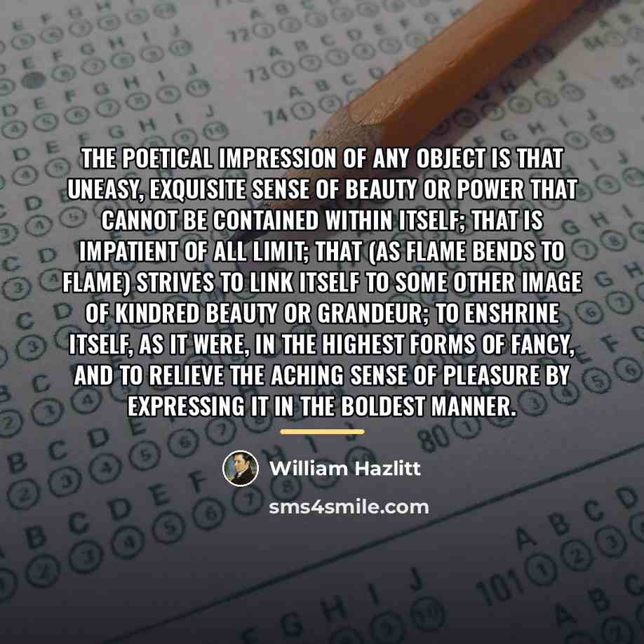 “The poetical impression of any object is that uneasy, exquisite…” quote by William Hazlitt