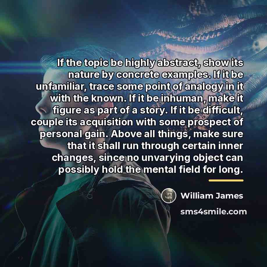 “If the topic be highly abstract, show its nature by…” quote by William James
