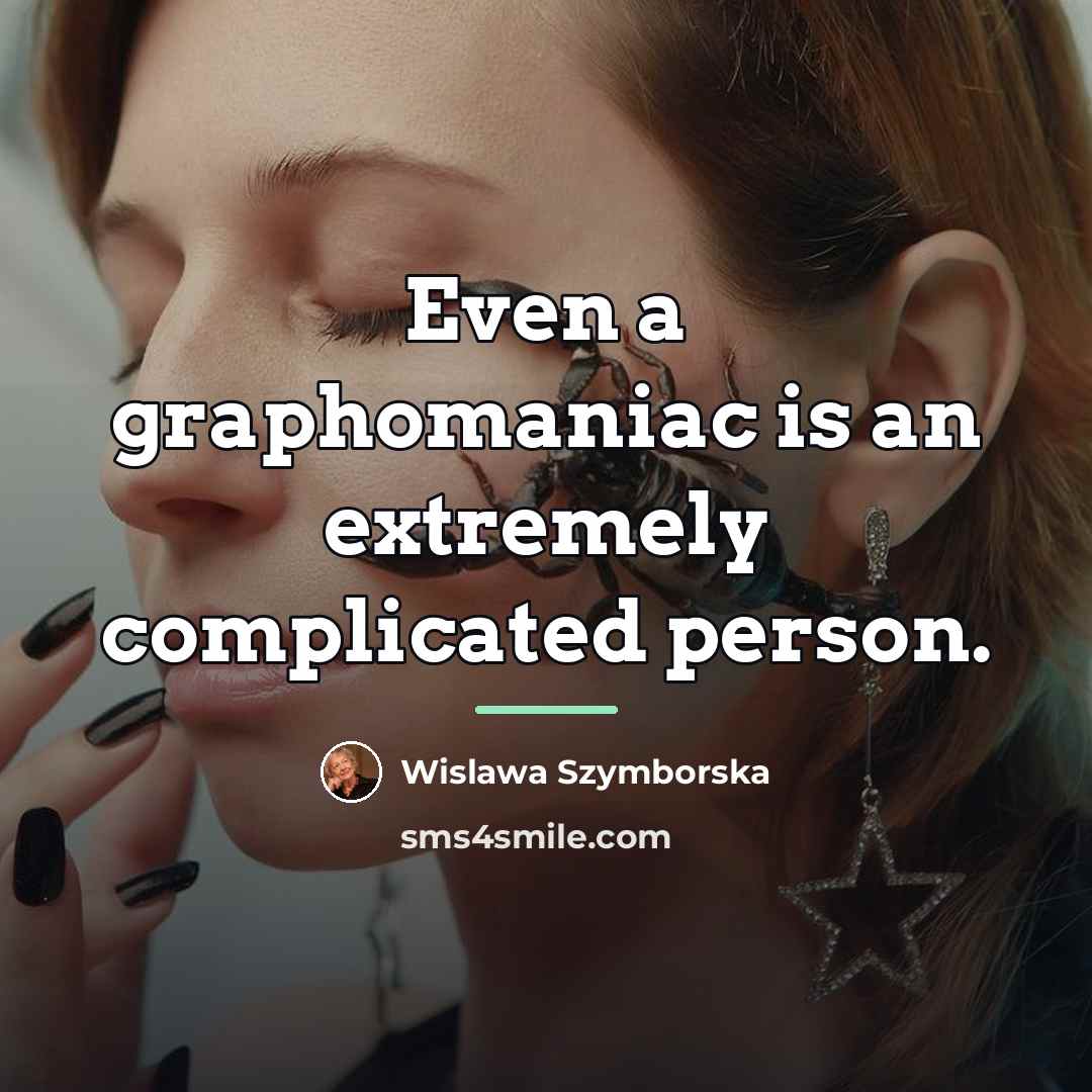 “Even a graphomaniac is an extremely complicated person.…” quote by Wislawa Szymborska