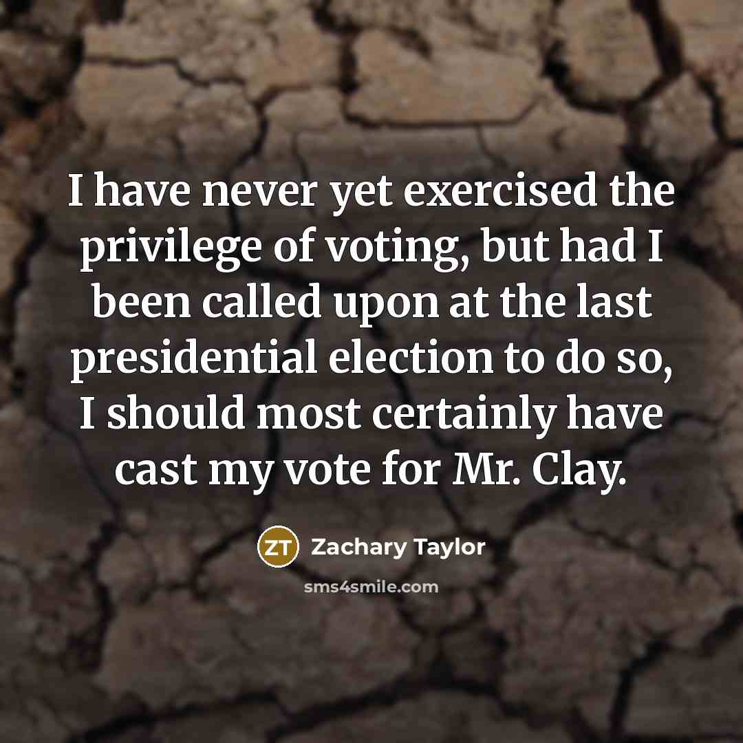 “I have never yet exercised the privilege of voting, but…” quote by Zachary Taylor