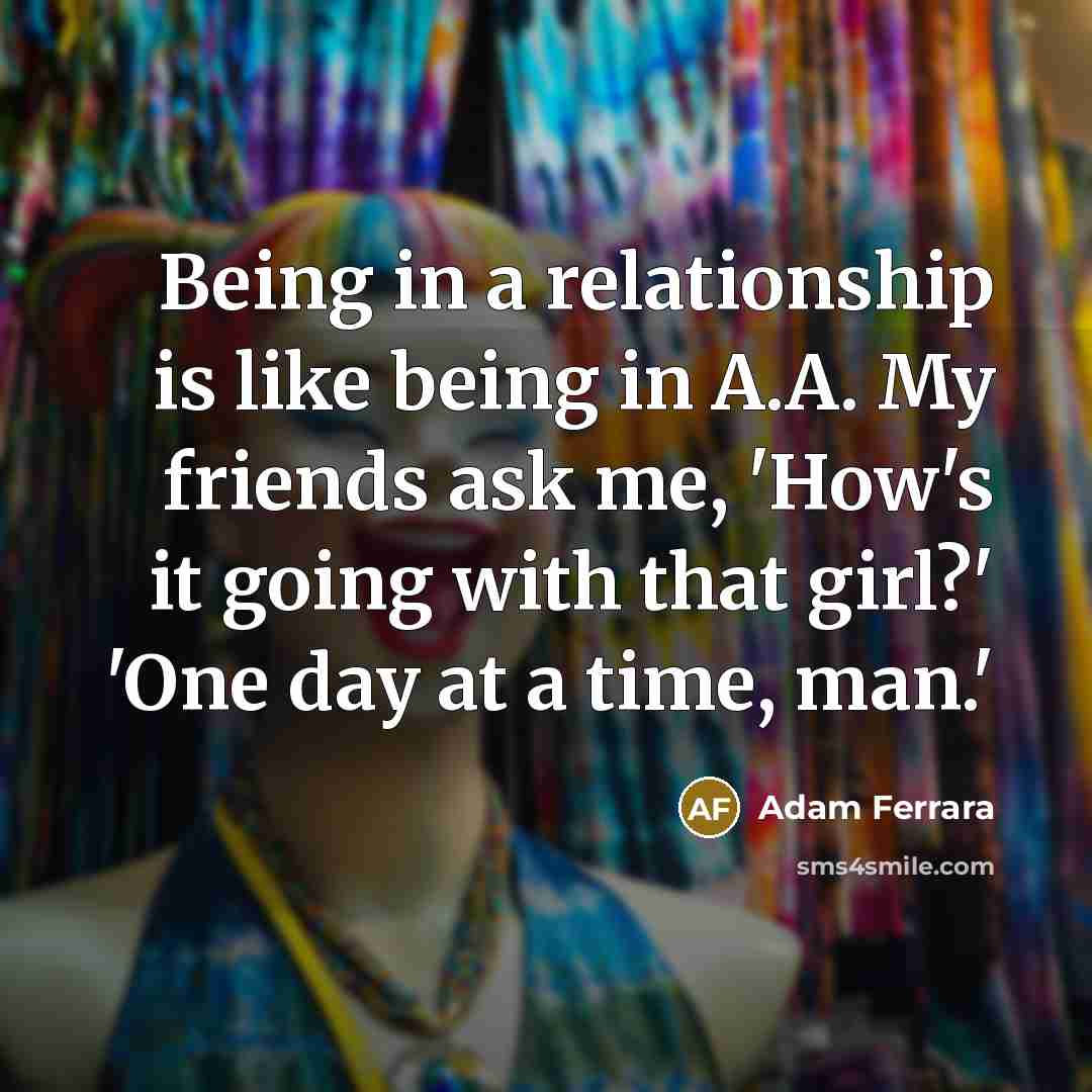 “Being in a relationship is like being in A.A. My…” quote by Adam Ferrara