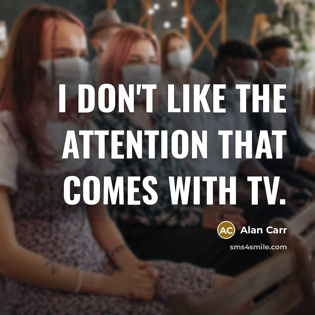 “I don't like the attention that comes with TV.…” quote by Alan Carr
