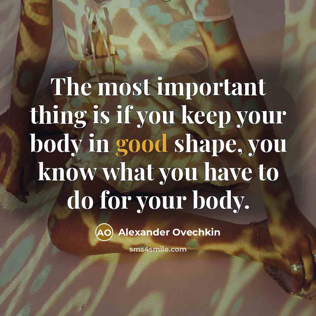 “The most important thing is if you keep your body…” quote by Alexander Ovechkin