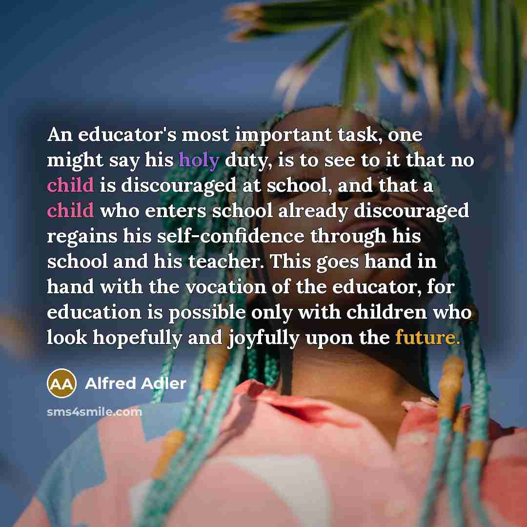 “An educator's most important task, one might say his holy…” quote by Alfred Adler