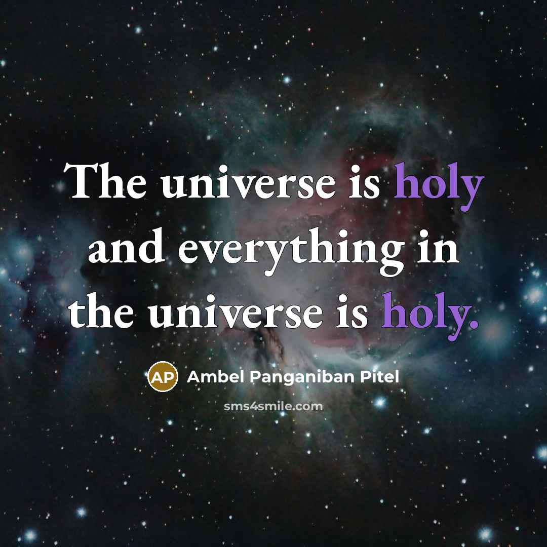 “The universe is holy and everything in the universe is holy.” quote by Ambel Panganiban Pitel