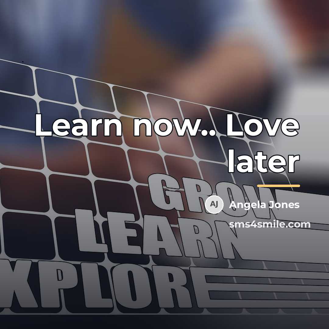 “Learn now.. Love later…” quote by Angela Jones