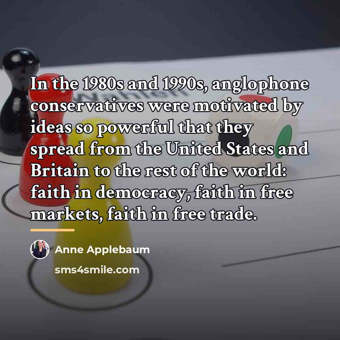 “In the 1980s and 1990s, anglophone conservatives were motivated by…” quote by Anne Applebaum