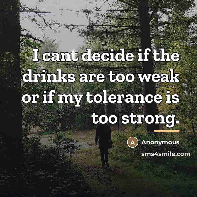 “I cant decide if the drinks are too weak or…” quote by Anonymous