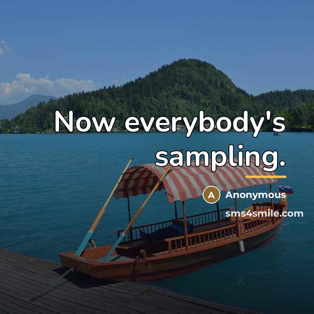 “Now everybody's sampling.…” quote by Anonymous