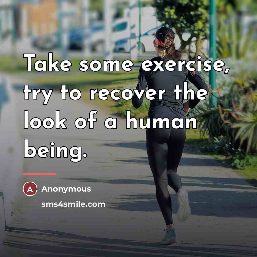“Take some exercise, try to recover the look of a…” quote by Anonymous