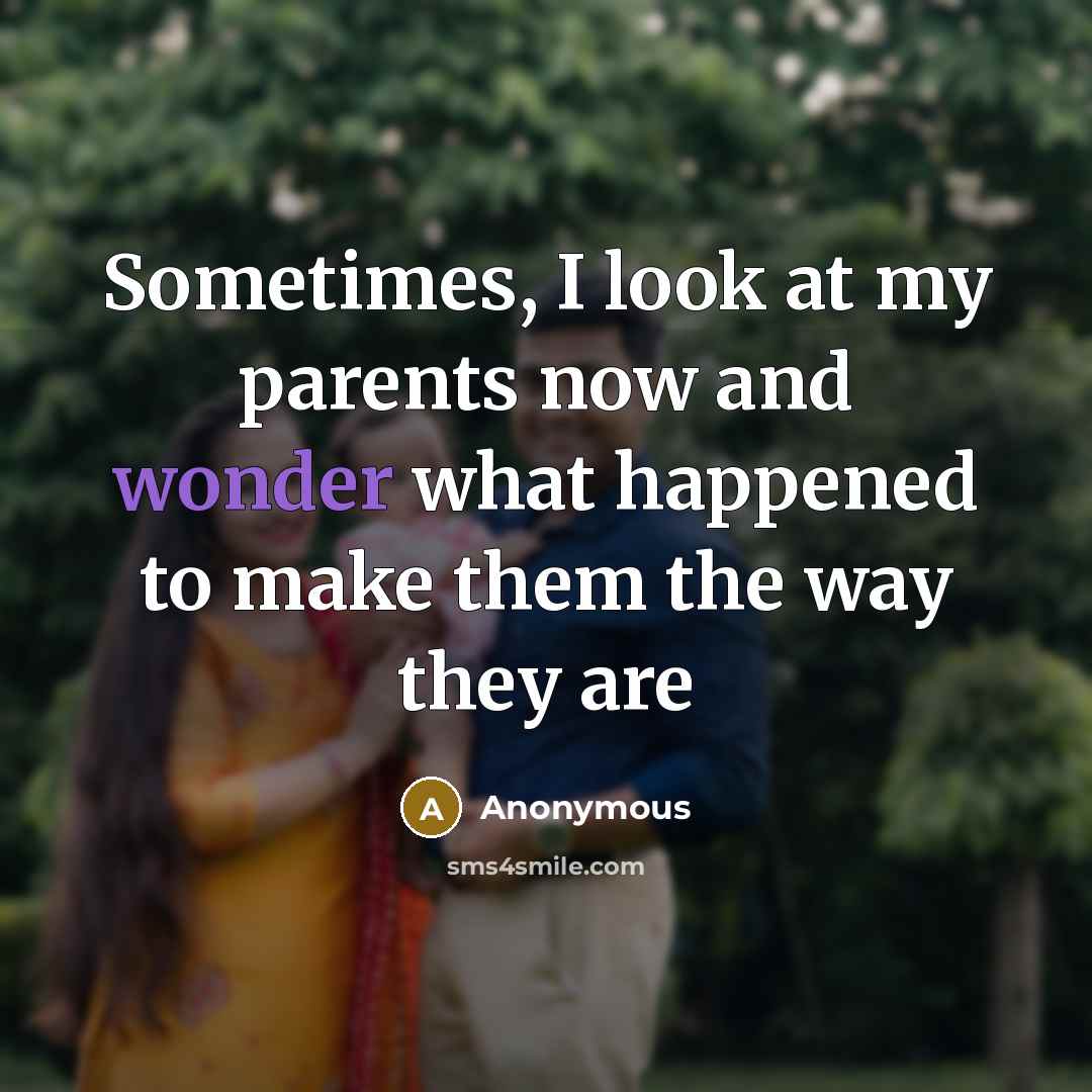 “Sometimes, I look at my parents now and wonder what…” quote by Anonymous