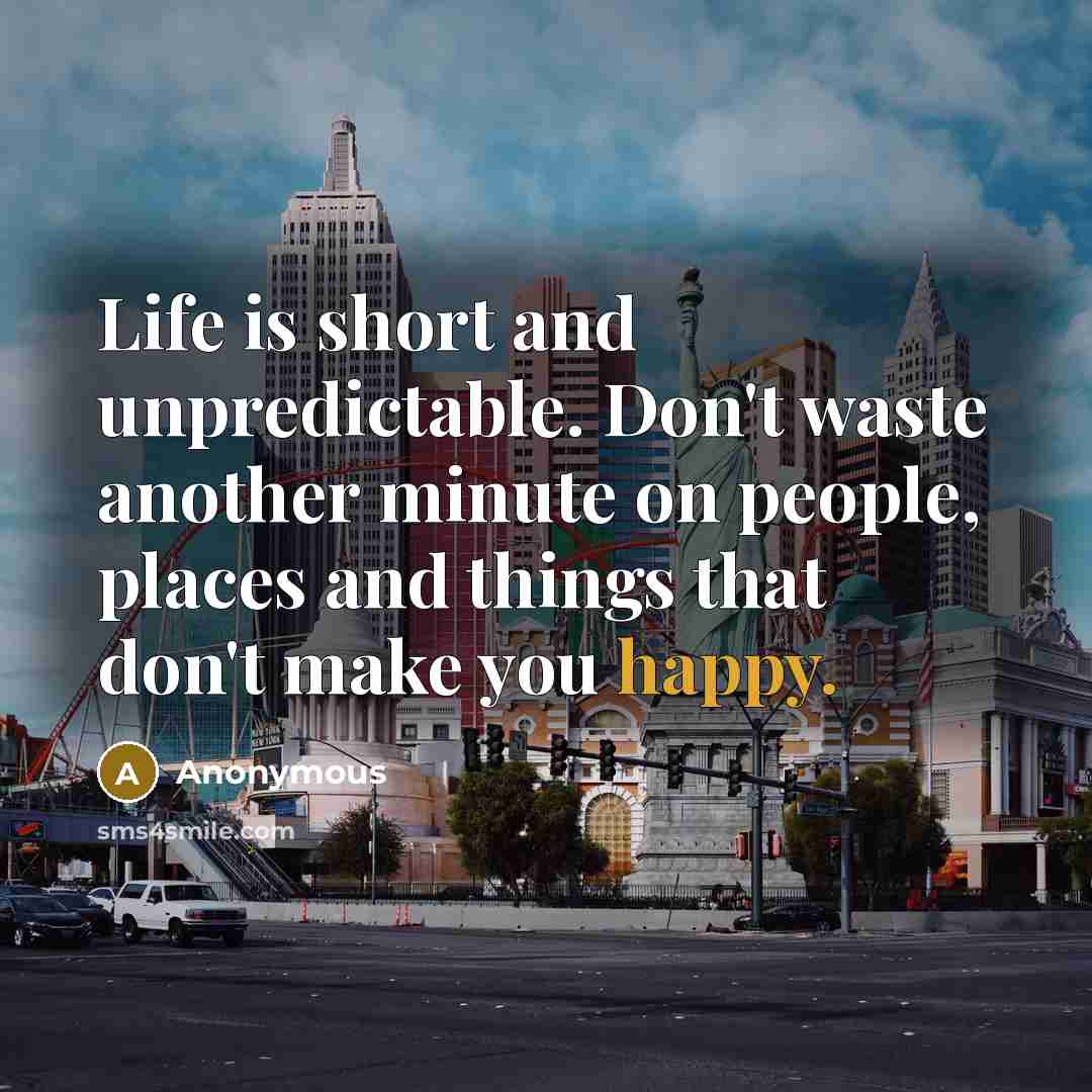 “Life is short and unpredictable. Don't waste another minute on…” quote by Anonymous