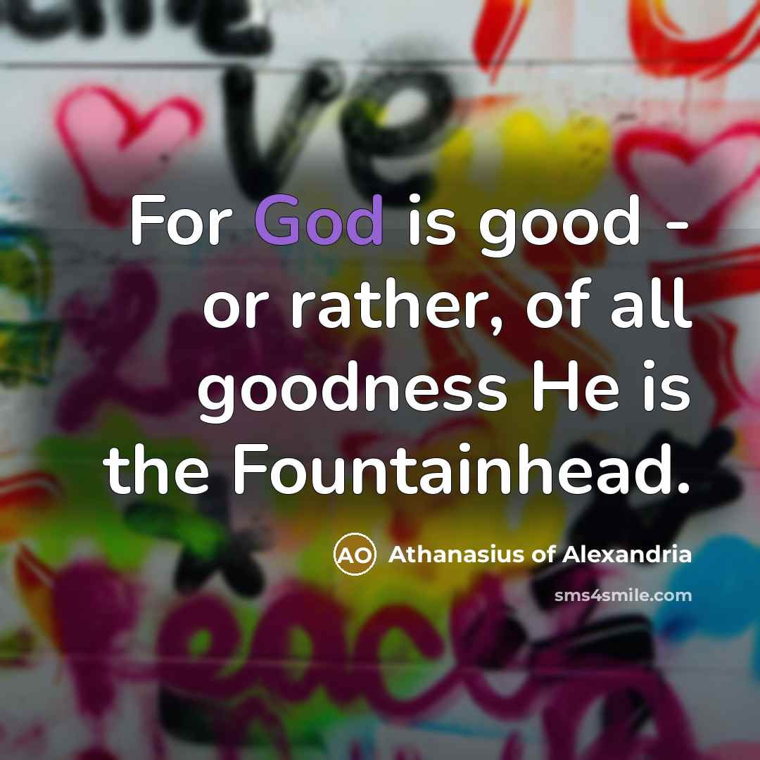 “For God is good - or rather, of all goodness…” quote by Athanasius of Alexandria