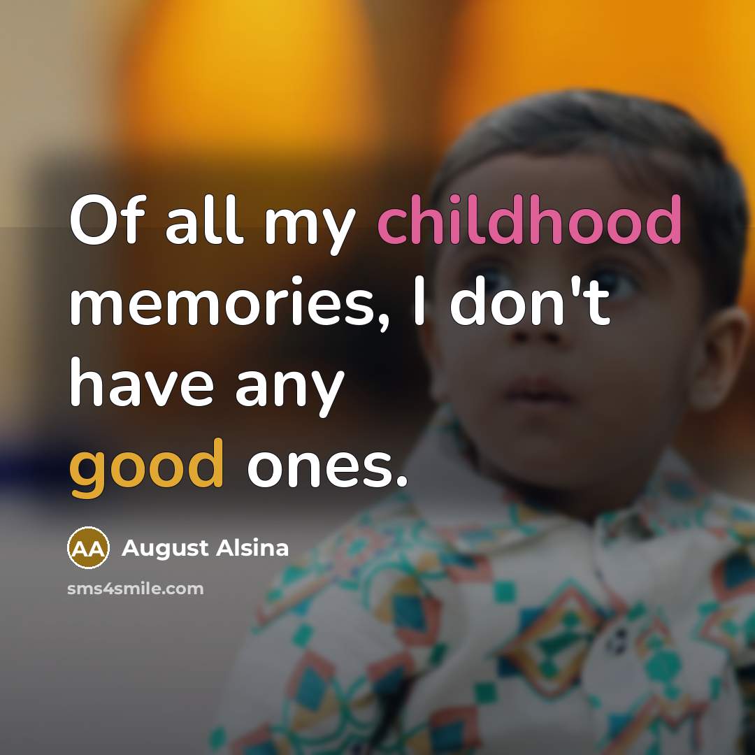 “Of all my childhood memories, I don't have any good…” quote by August Alsina