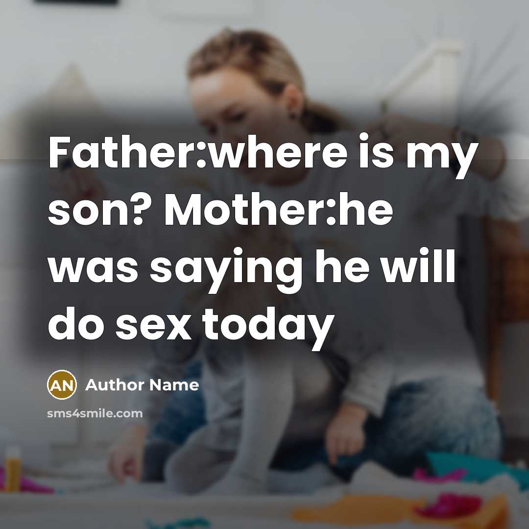 “Father:where is my son? Mother:he was saying he will do…” quote by Author Name