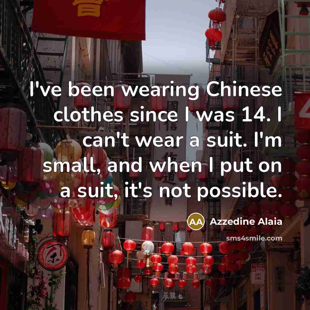 “I've been wearing Chinese clothes since I was 14. I…” quote by Azzedine Alaia