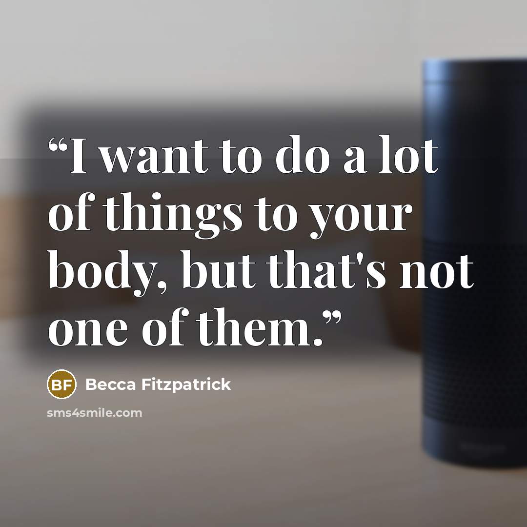 “I want to do a lot of things to your body, but that's not one of them.” quote by Becca Fitzpatrick