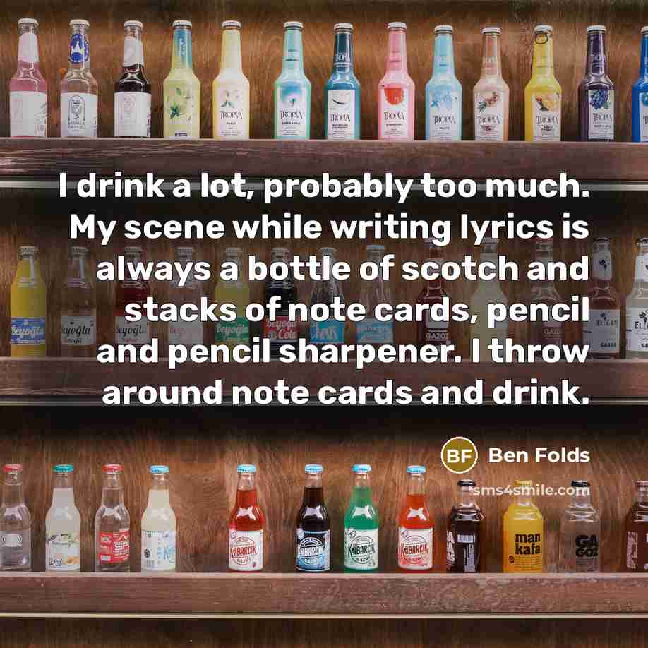 “I drink a lot, probably too much. My scene while…” quote by Ben Folds