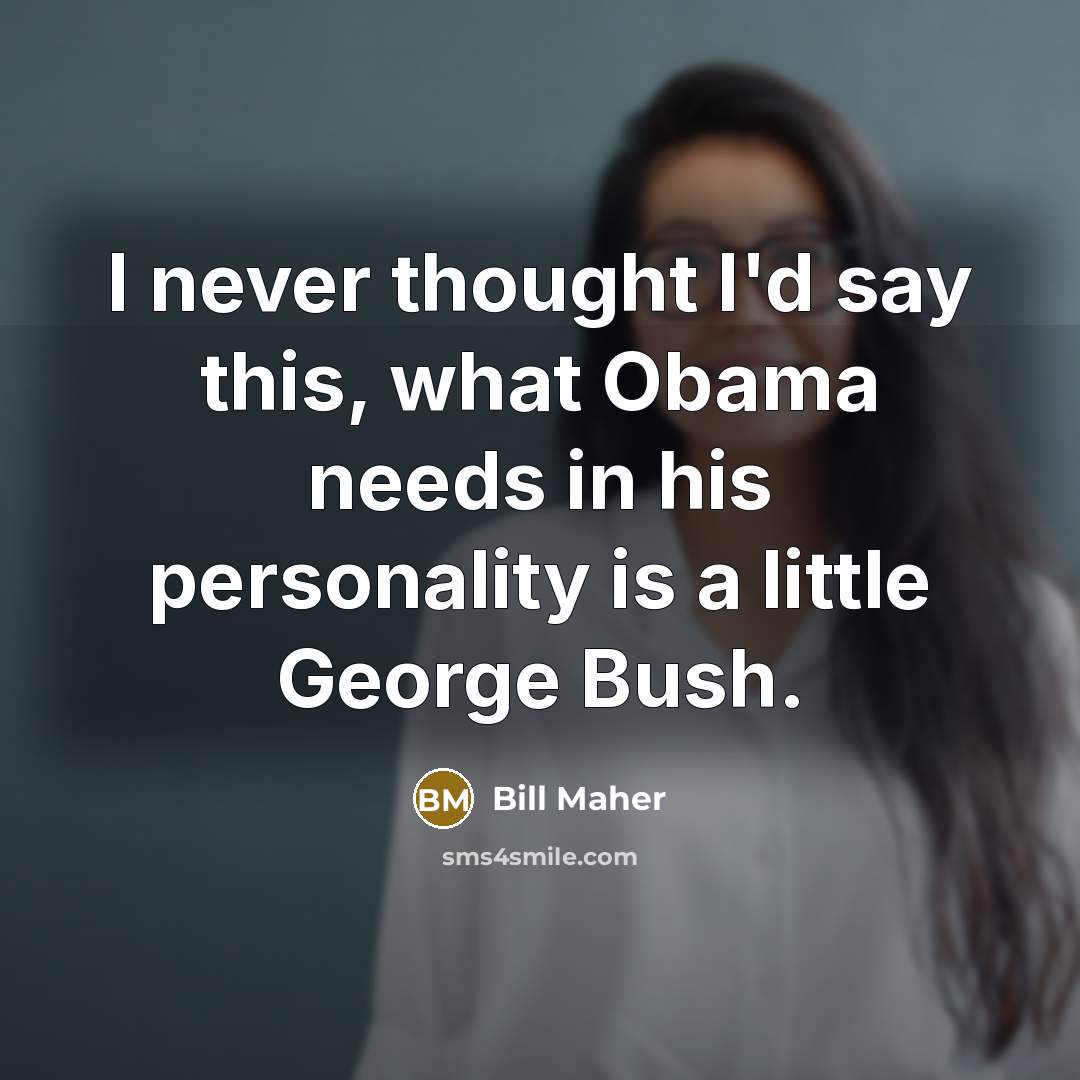 “I never thought I'd say this, what Obama needs in…” quote by Bill Maher