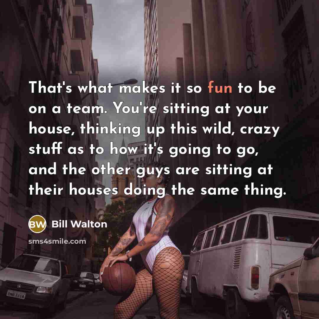 “That's what makes it so fun to be on a…” quote by Bill Walton