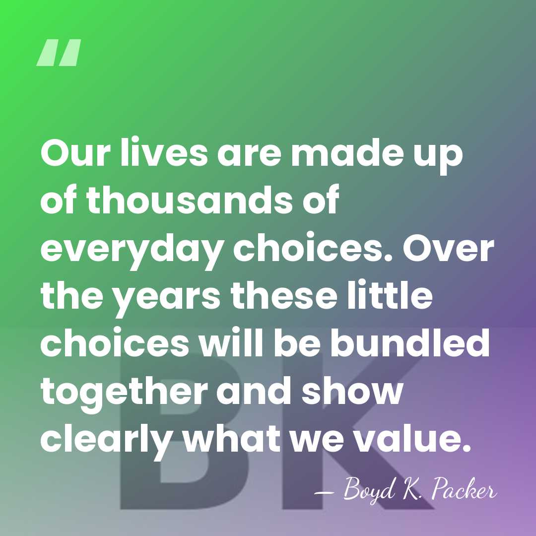 Our lives are made up of thousands of everyday choices. Over the&hellip; - Boyd K. Packer