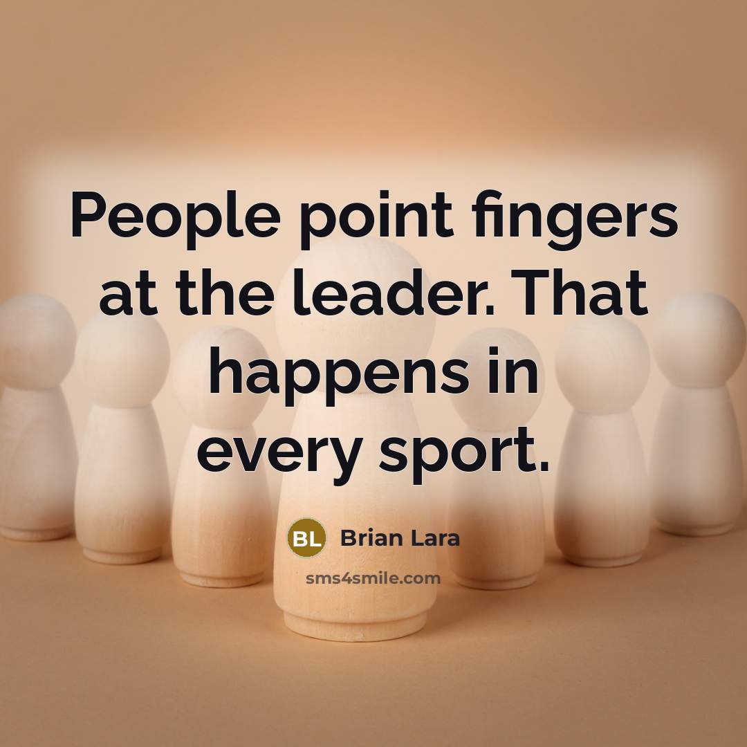 “People point fingers at the leader. That happens in every…” quote by Brian Lara