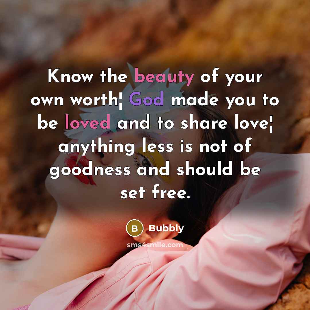 “Know the beauty of your own worth¦ God made you…” quote by Bubbly