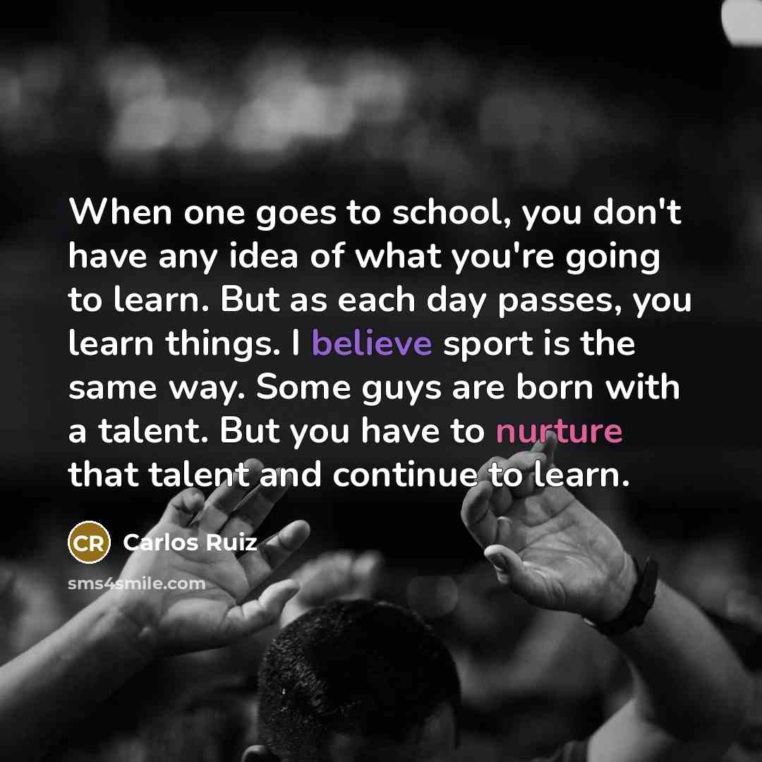 “When one goes to school, you don't have any idea…” quote by Carlos Ruiz