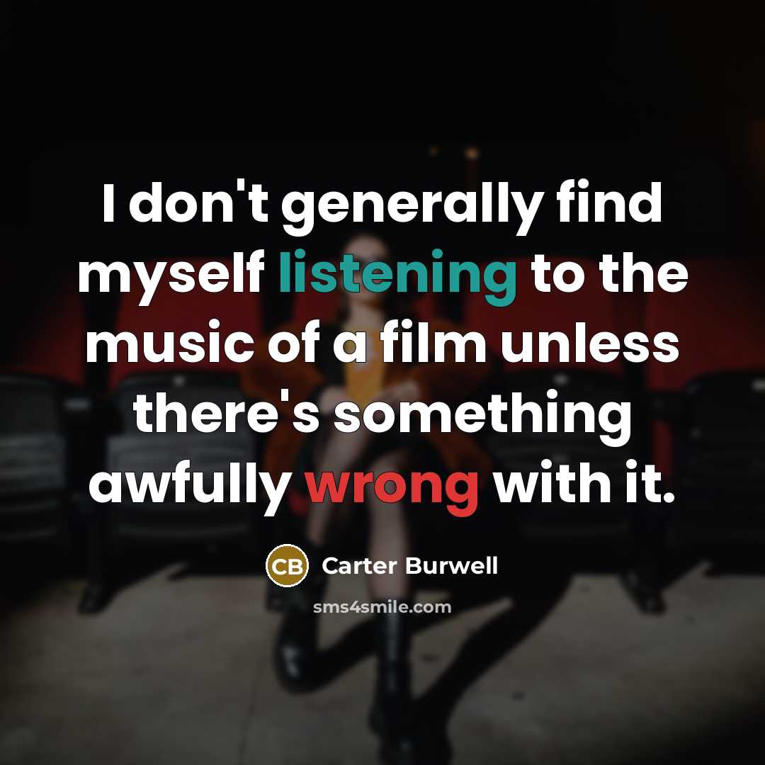 “I don't generally find myself listening to the music of…” quote by Carter Burwell
