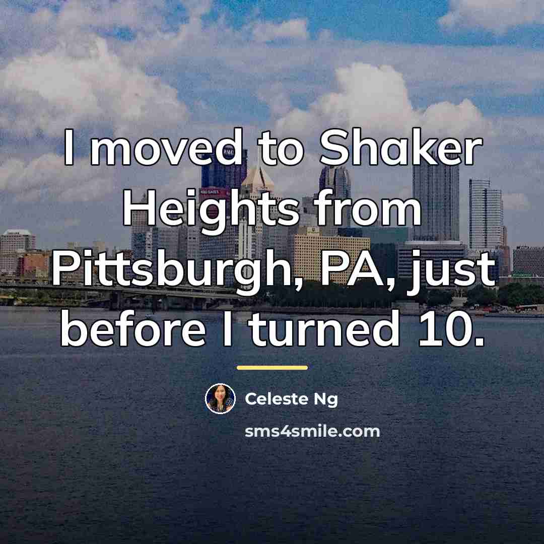 “I moved to Shaker Heights from Pittsburgh, PA, just before…” quote by Celeste Ng