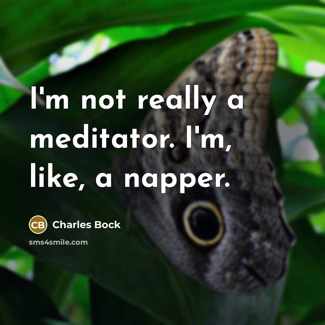 “I'm not really a meditator. I'm, like, a napper.…” quote by Charles Bock