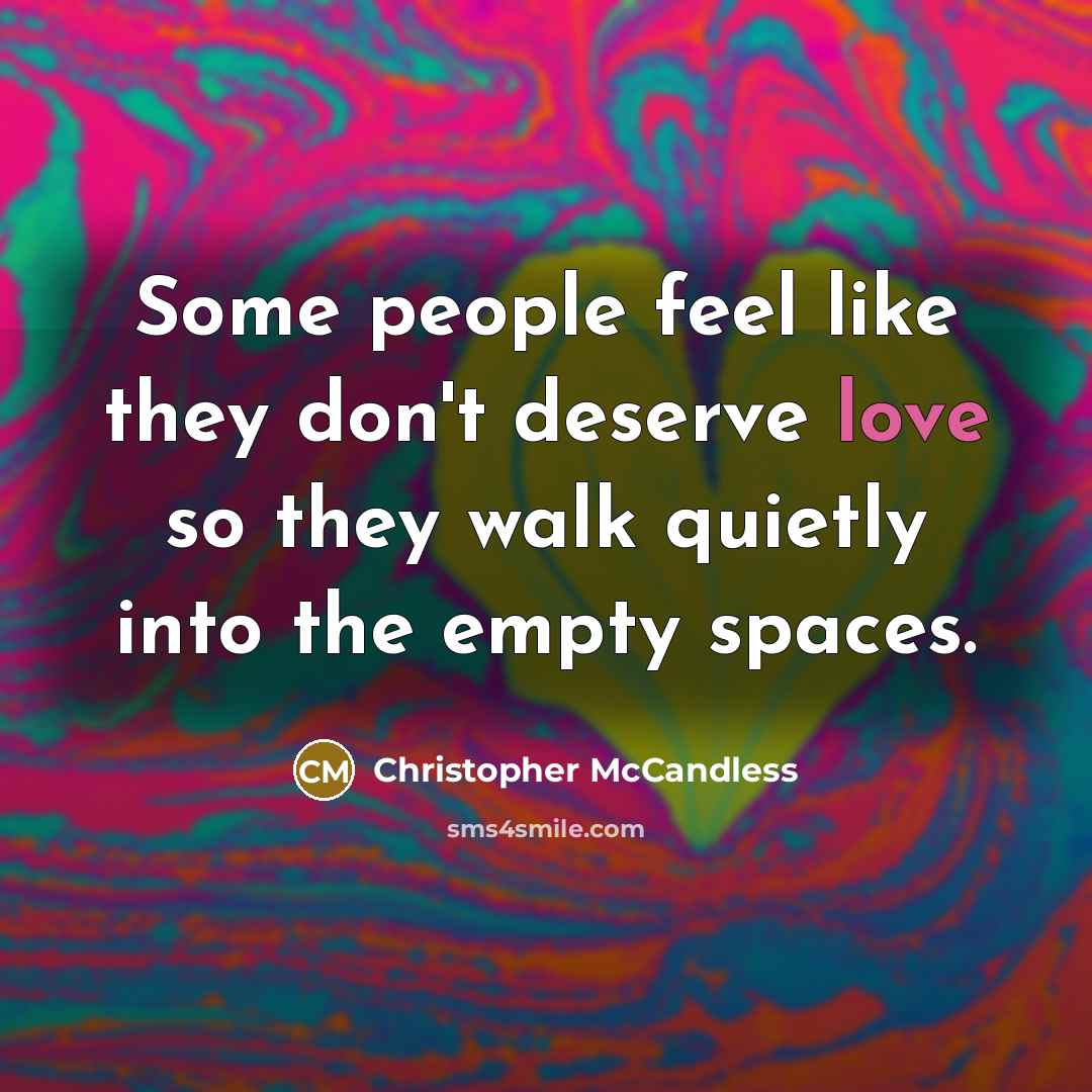 “Some people feel like they don't deserve love so they…” quote by Christopher McCandless
