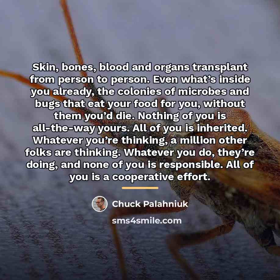 “Skin, bones, blood and organs transplant from person to person.…” quote by Chuck Palahniuk