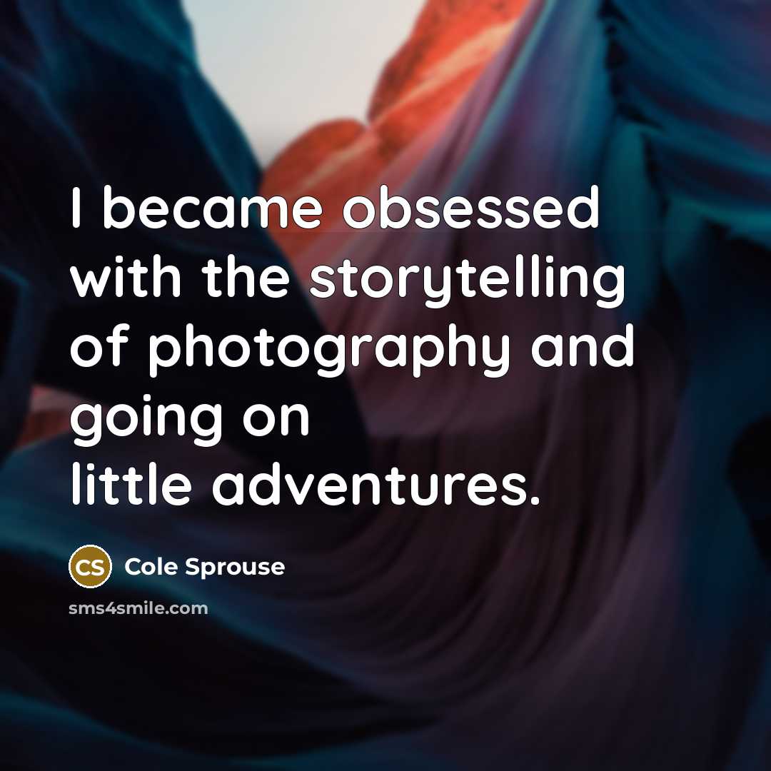 “I became obsessed with the storytelling of photography and going…” quote by Cole Sprouse