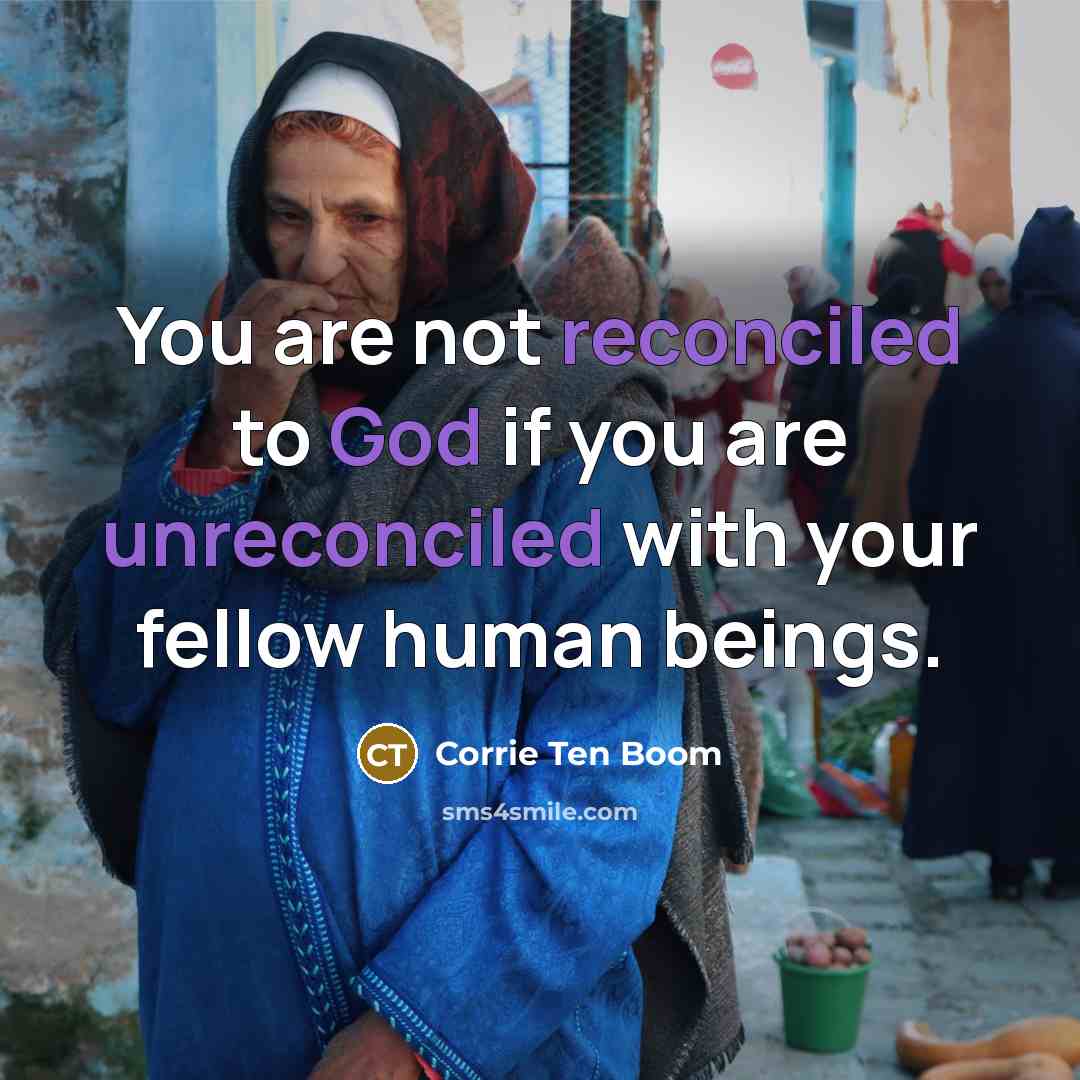 “You are not reconciled to God if you are unreconciled…” quote by Corrie Ten Boom