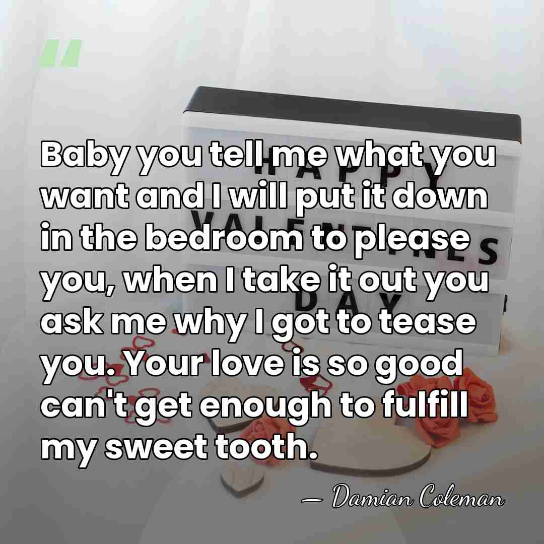 Baby you tell me what you want and I will put it&hellip; - Damian Coleman