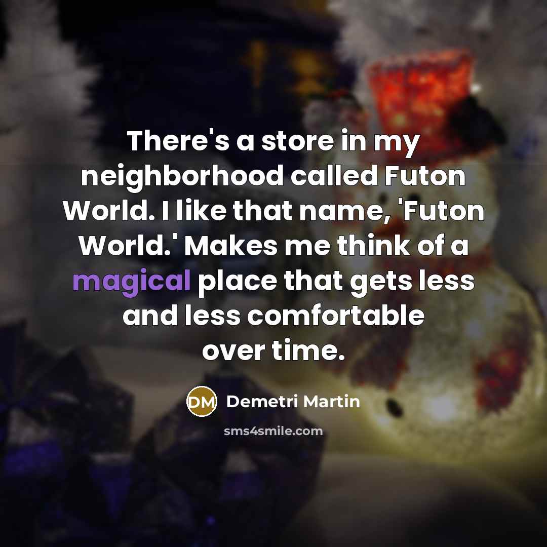 “There's a store in my neighborhood called Futon World. I…” quote by Demetri Martin