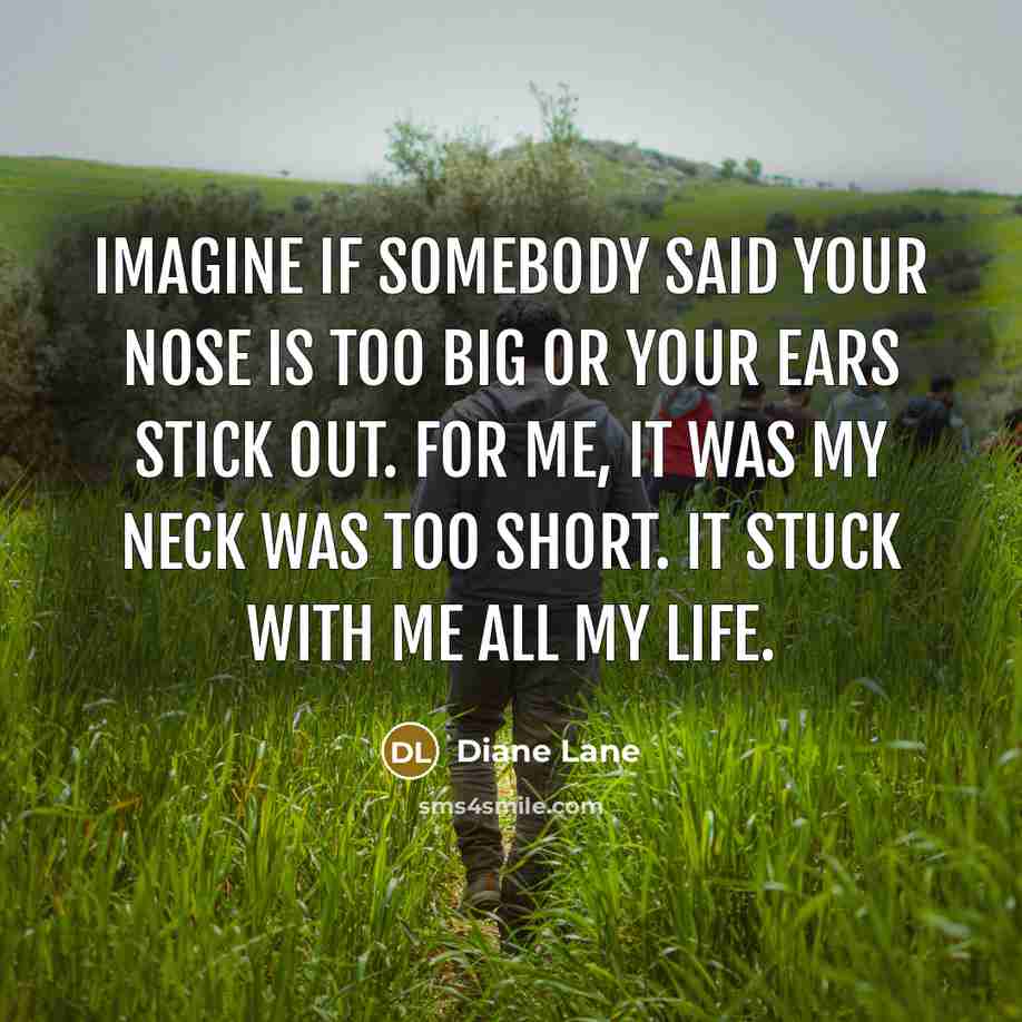 “Imagine if somebody said your nose is too big or…” quote by Diane Lane